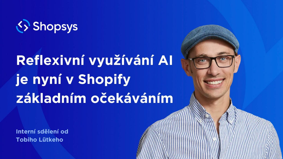 Interní sdělení od Tobiho Lütkeho: Reflexivní využívání AI je nyní v Shopify základním očekáváním